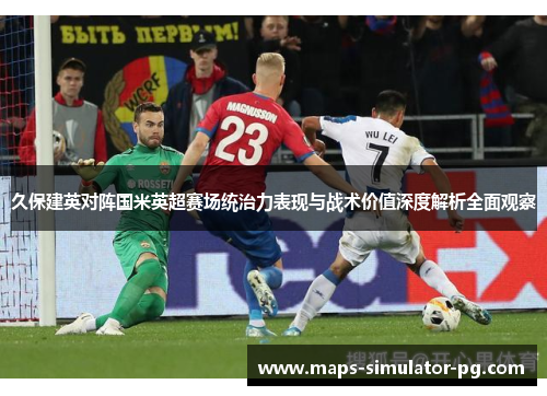 久保建英对阵国米英超赛场统治力表现与战术价值深度解析全面观察 久保建英对阵国米英超赛场统治力表现与战术价值深度解析全面观察