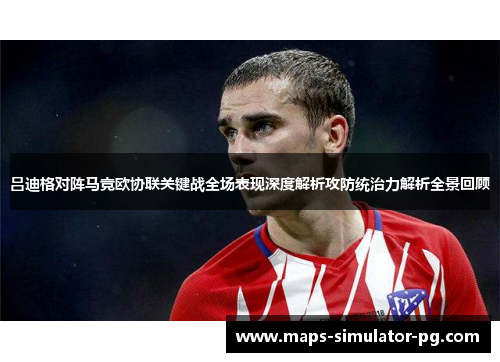 吕迪格对阵马竞欧协联关键战全场表现深度解析攻防统治力解析全景回顾