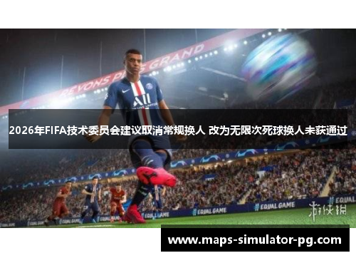 2026年FIFA技术委员会建议取消常规换人 改为无限次死球换人未获通过