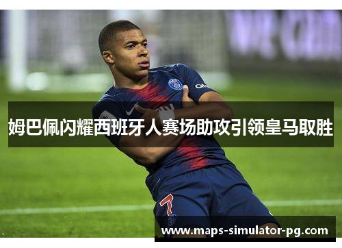 姆巴佩闪耀西班牙人赛场助攻引领皇马取胜 姆巴佩闪耀西班牙人赛场助攻引领皇马取胜