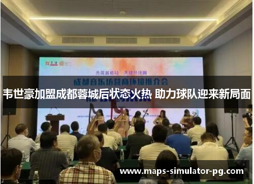 韦世豪加盟成都蓉城后状态火热 助力球队迎来新局面